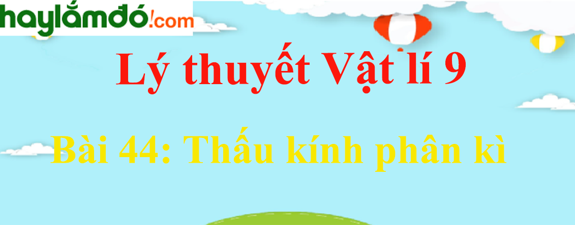 Lý thuyết Vật Lí 9 Bài 44: Thấu kính phân kì hay, chi tiết