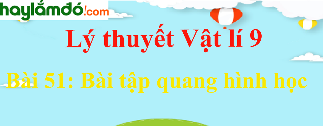 Lý thuyết Vật Lí 9 Bài 51: Bài tập quang hình học hay, chi tiết