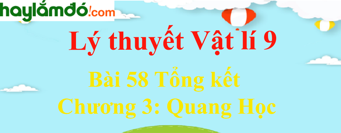 Lý thuyết Vật Lí 9 Bài 58 Tổng kết Chương 3: Quang Học hay, chi tiết