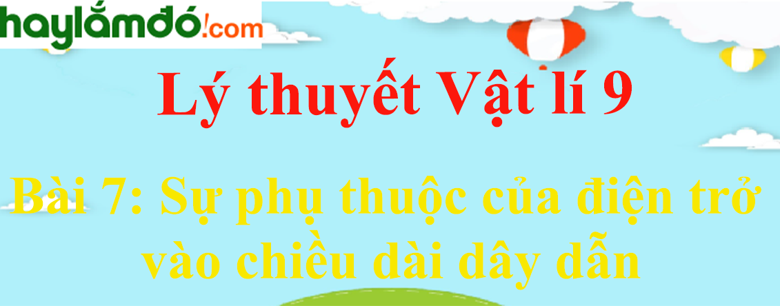 Lý thuyết Vật Lí 9 Bài 7: Sự phụ thuộc của điện trở vào chiều dài dây dẫn hay, chi tiết