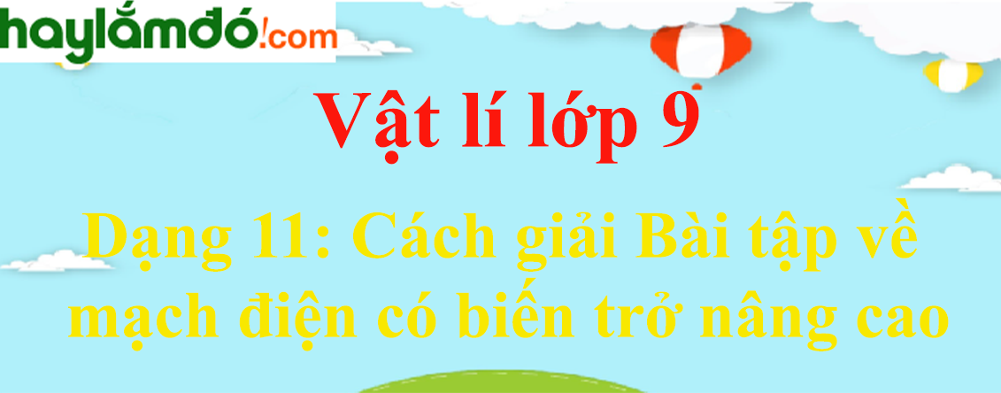 Cách giải Bài tập về mạch điện có biến trở nâng cao cực hay