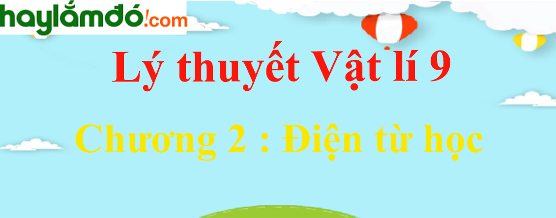 Tổng hợp lý thuyết Vật Lí 9 Chương 2: Điện từ học hay, chi tiết