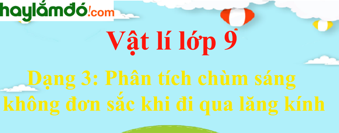 Phân tích chùm sáng không đơn sắc khi đi qua lăng kính