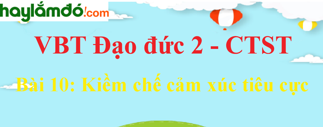 Giải vở bài tập Đạo đức lớp 2 Bài 10: Kiềm chế cảm xúc tiêu cực - Chân trời sáng tạo