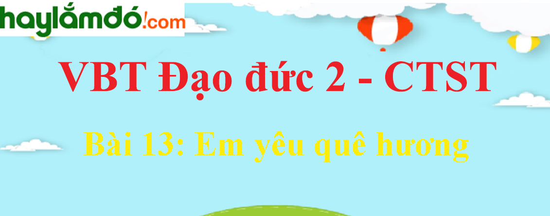 Giải vở bài tập Đạo đức lớp 2 Bài 13: Em yêu quê hương - Chân trời sáng tạo