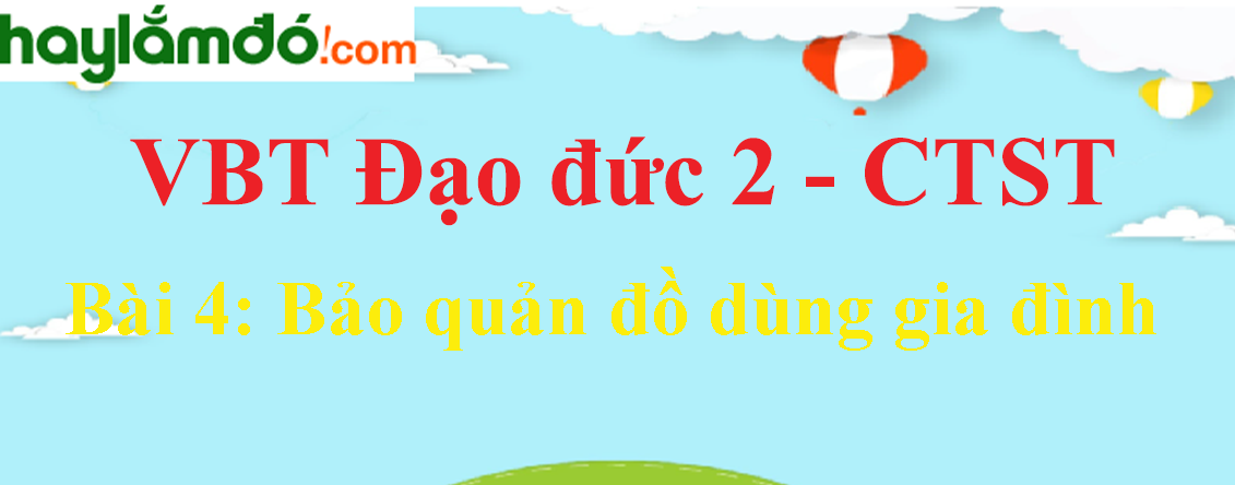 Giải vở bài tập Đạo đức lớp 2 Bài 4: Bảo quản đồ dùng gia đình - Chân trời sáng tạo