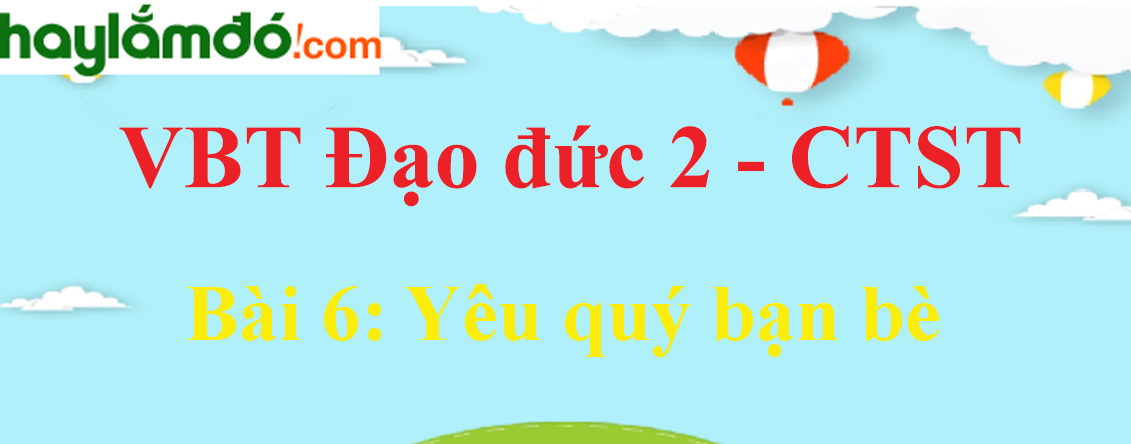 Giải vở bài tập Đạo đức lớp 2 Bài 6: Yêu quý bạn bè - Chân trời sáng tạo