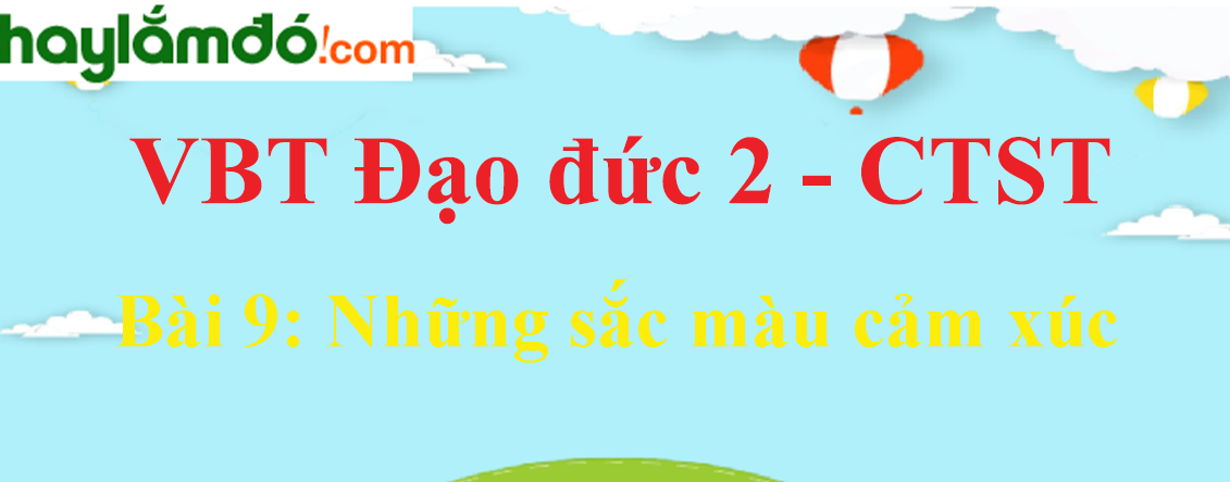 Giải vở bài tập Đạo đức lớp 2 Bài 9: Những sắc màu cảm xúc - Chân trời sáng tạo