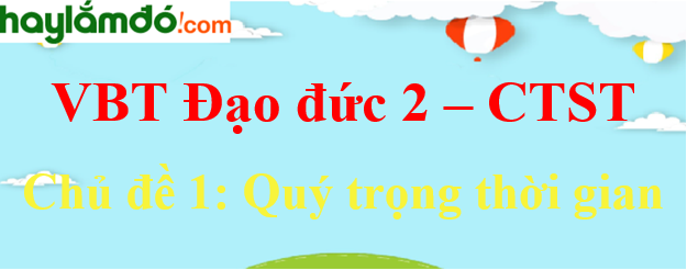 Giải vở bài tập Đạo đức lớp 2 Chủ đề 1: Quý trọng thời gian - Chân trời sáng tạo