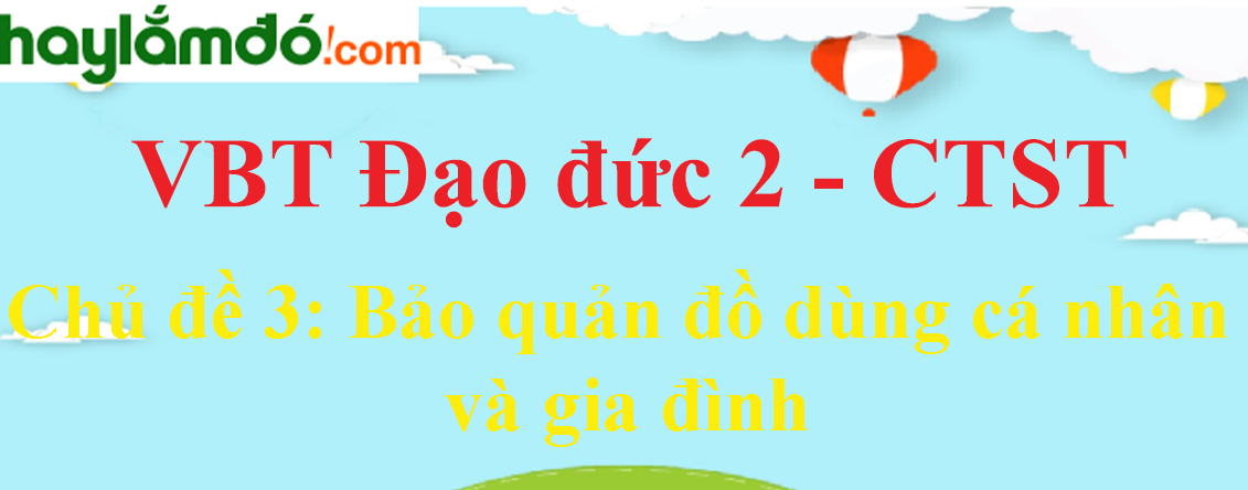 Giải vở bài tập Đạo đức lớp 2 Chủ đề 3: Bảo quản đồ dùng cá nhân và gia đình - Chân trời sáng tạo