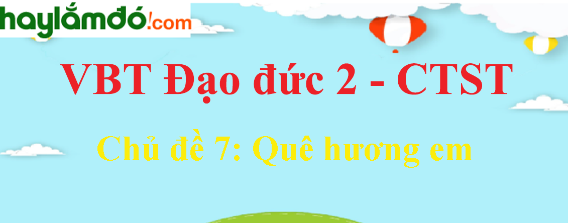 Giải vở bài tập Đạo đức lớp 2 Chủ đề 7: Quê hương em - Chân trời sáng tạo