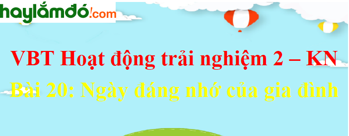 Giải vở bài tập Hoạt động trải nghiệm lớp 2 Bài 20: Ngày đáng nhớ của gia đình - Kết nối tri thức với cuộc sống