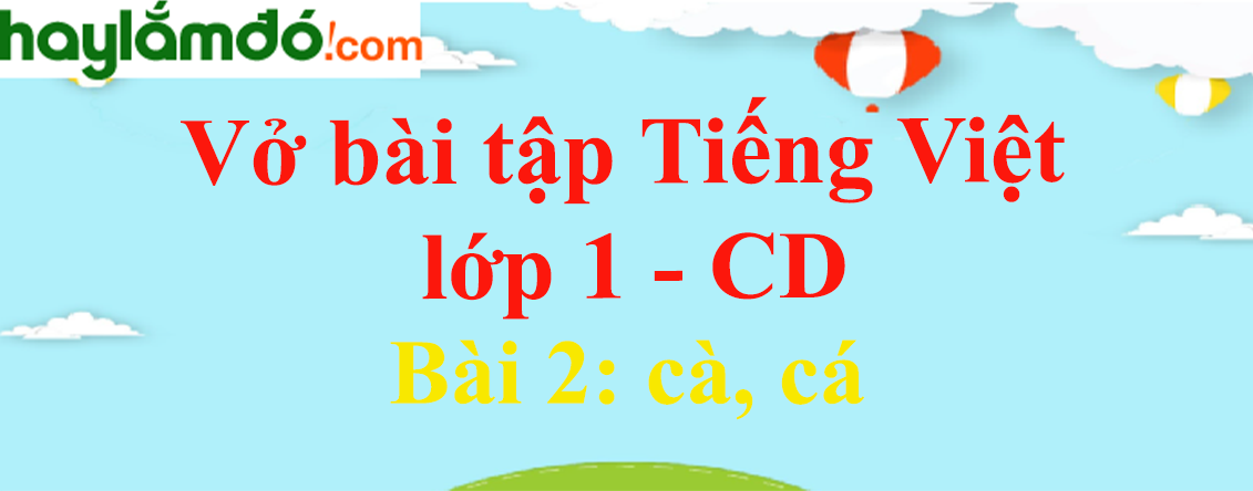 Vở bài tập Tiếng Việt lớp 1 trang 4, 5 Bài 2: cà, cá - Cánh diều