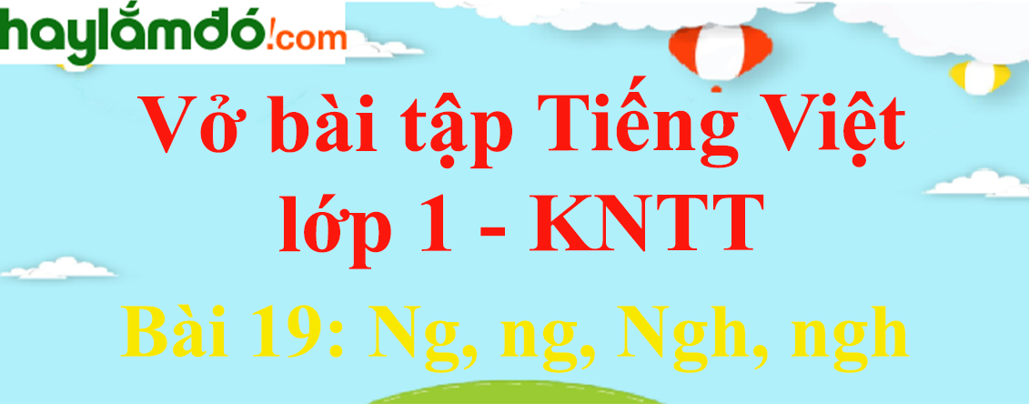 Vở bài tập Tiếng Việt lớp 1 Tập 1 trang 20 Bài 19: Ng, ng, Ngh, ngh - Kết nối tri thức