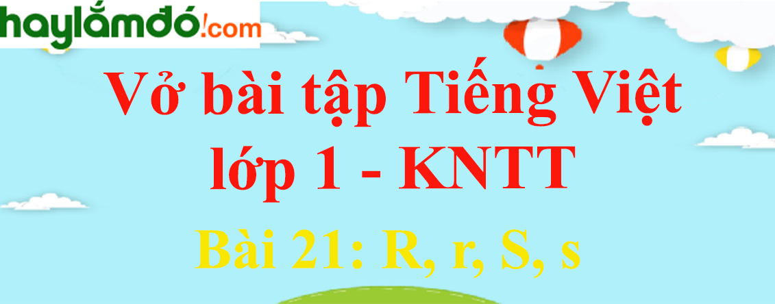 Vở bài tập Tiếng Việt lớp 1 Tập 1 trang 21 Bài 21: R, r, S, s - Kết nối tri thức