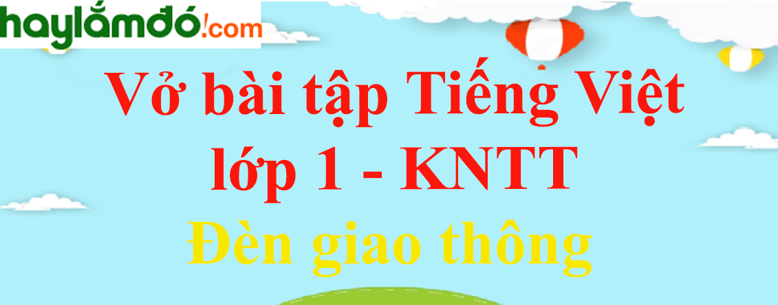 Vở bài tập Tiếng Việt lớp 1 trang 35, 36 Đèn giao thông - Kết nối tri thức