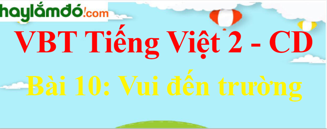 Vở bài tập Tiếng Việt lớp 2 Tập 1 trang 42, 43, 44 Bài 10: Vui đến trường - Cánh diều