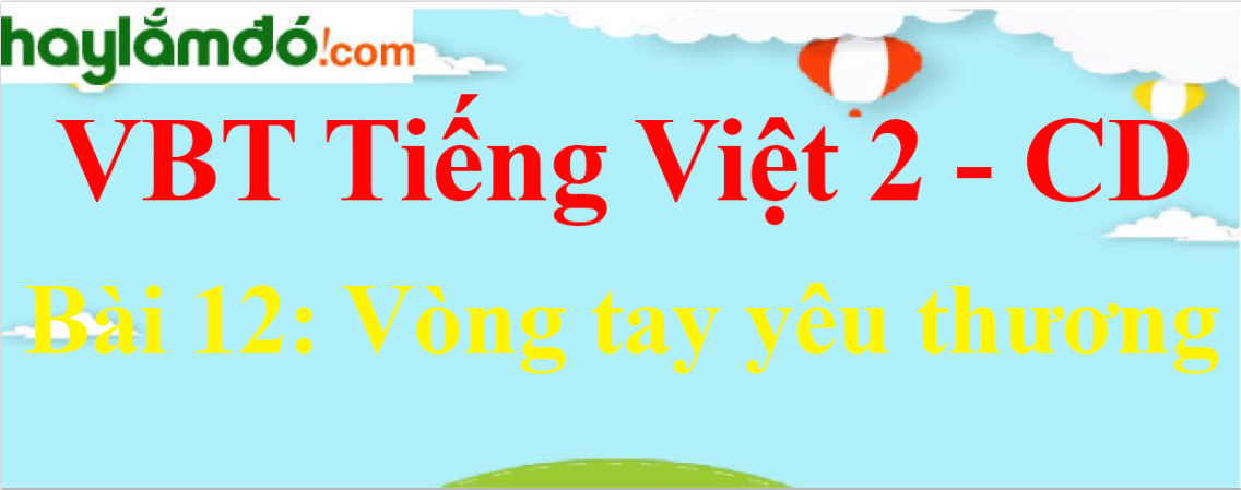 Vở bài tập Tiếng Việt lớp 2 Tập 1 trang 49, 54, 55, 56, 57 Bài 12: Vòng tay yêu thương - Cánh diều