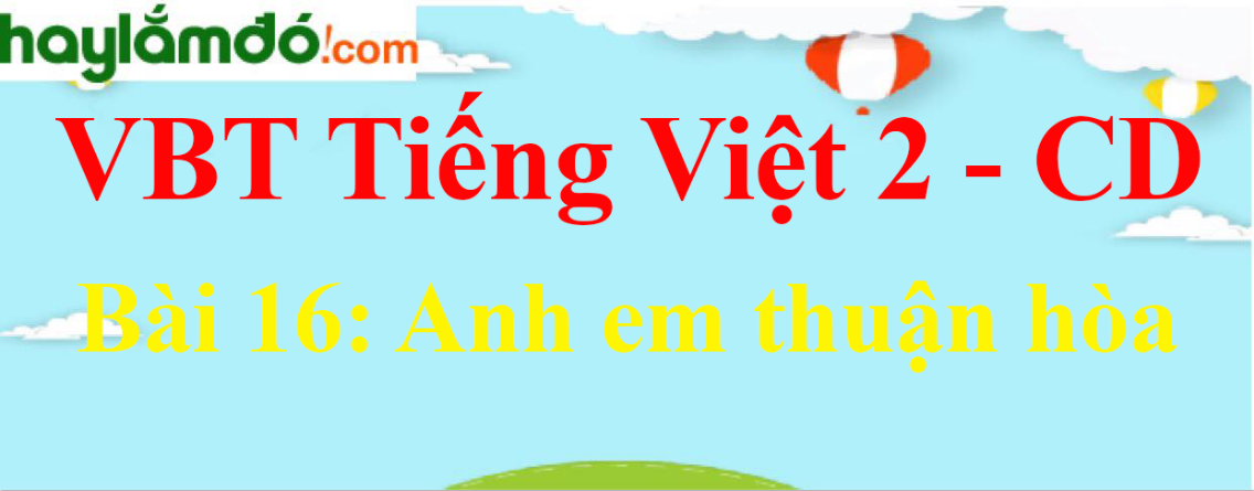 Vở bài tập Tiếng Việt lớp 2 Tập 1 trang 65, 66, 67 Bài 16: Anh em thuận hòa - Cánh diều