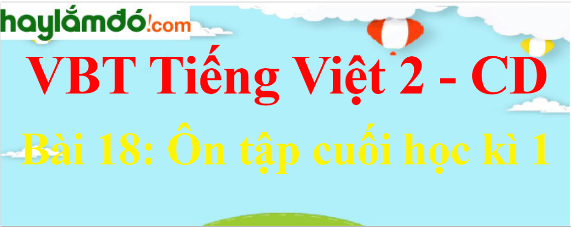 Vở bài tập Tiếng Việt lớp 2 Tập 1 trang 72, 73, 74, 75, 76 Bài 18: Ôn tập cuối học kì 1 - Cánh diều