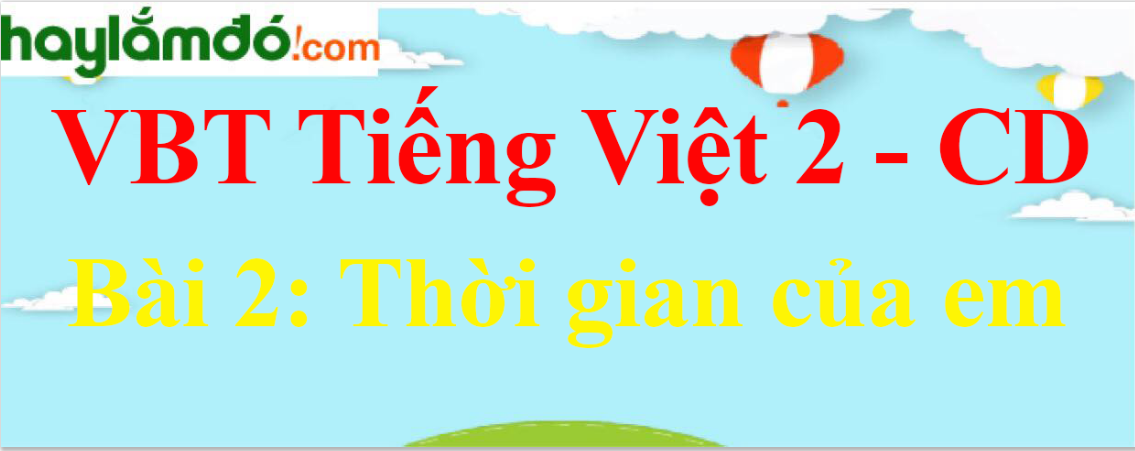 Vở bài tập Tiếng Việt lớp 2 Tập 1 trang 7, 8, 9, 10 Bài 2: Thời gian của em - Cánh diều