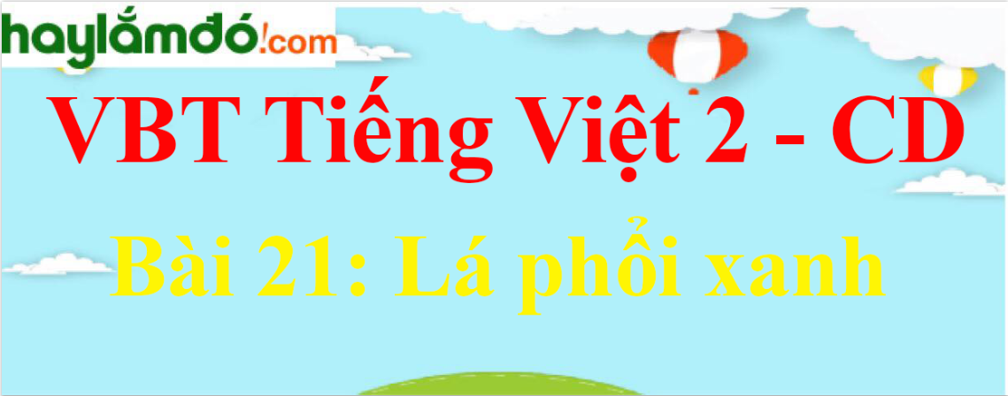 Vở bài tập Tiếng Việt lớp 2 Tập 2 trang 10, 11, 12, 13 Bài 21: Lá phổi xanh - Cánh diều