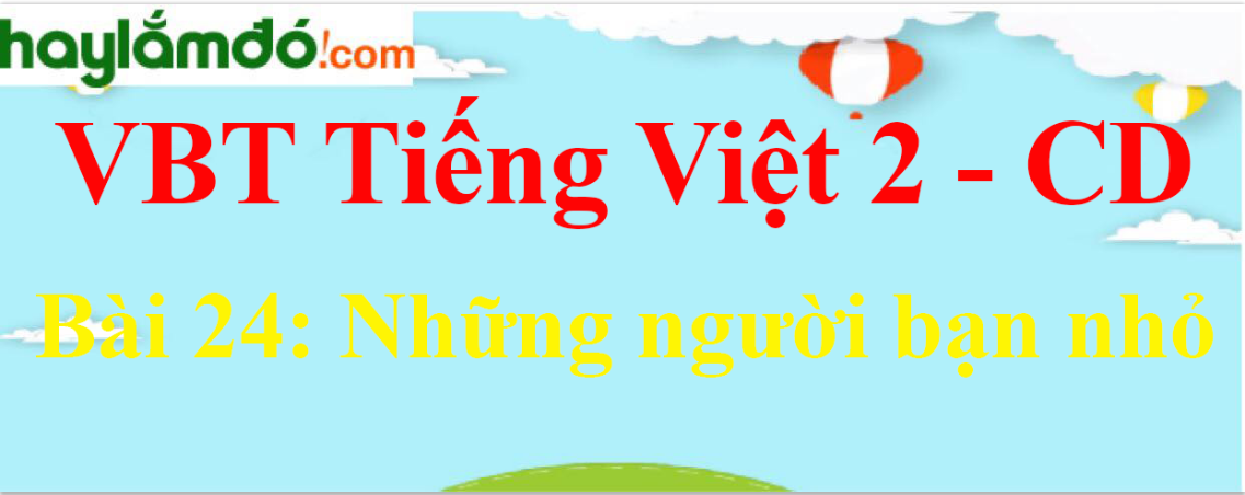 Vở bài tập Tiếng Việt lớp 2 Tập 2 trang 22, 23, 24, 25, 26 Bài 24: Những người bạn nhỏ - Cánh diều
