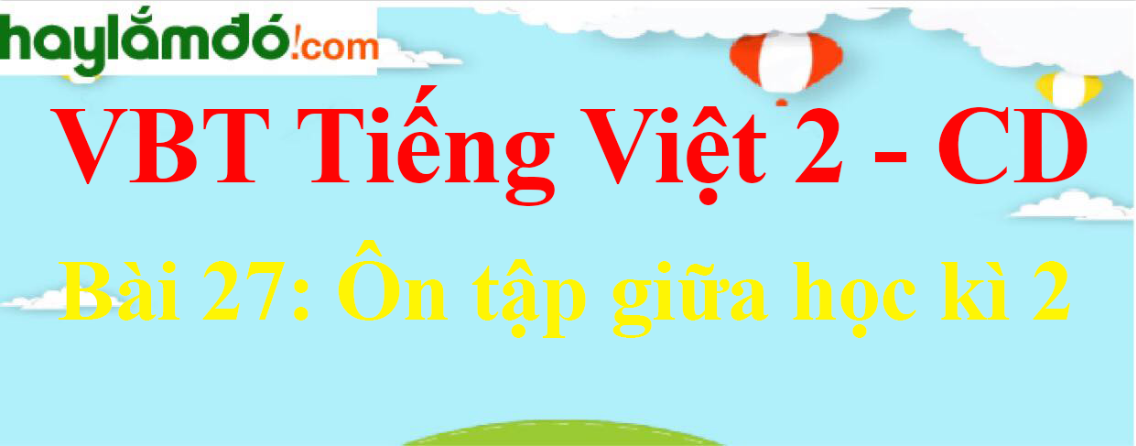 Vở bài tập Tiếng Việt lớp 2 Tập 2 trang 35, 36, 37, 38, 39 Bài 27: Ôn tập giữa học kì 2 - Cánh diều