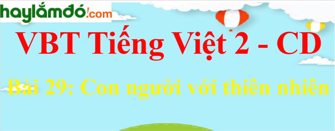Vở bài tập Tiếng Việt lớp 2 Tập 2 trang 43, 44, 45, 46, 47 Bài 29: Con người với thiên nhiên - Cánh diều