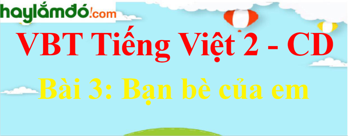 Vở bài tập Tiếng Việt lớp 2 Tập 1 trang 11, 12, 13 Bài 3: Bạn bè của em - Cánh diều