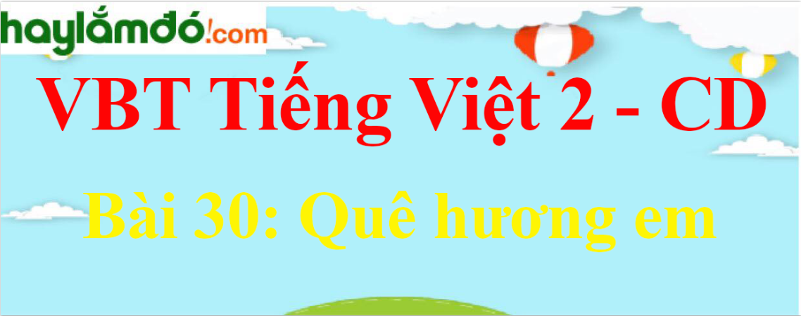 Vở bài tập Tiếng Việt lớp 2 Tập 2 trang 47, 48, 49, 50 Bài 30: Quê hương em - Cánh diều