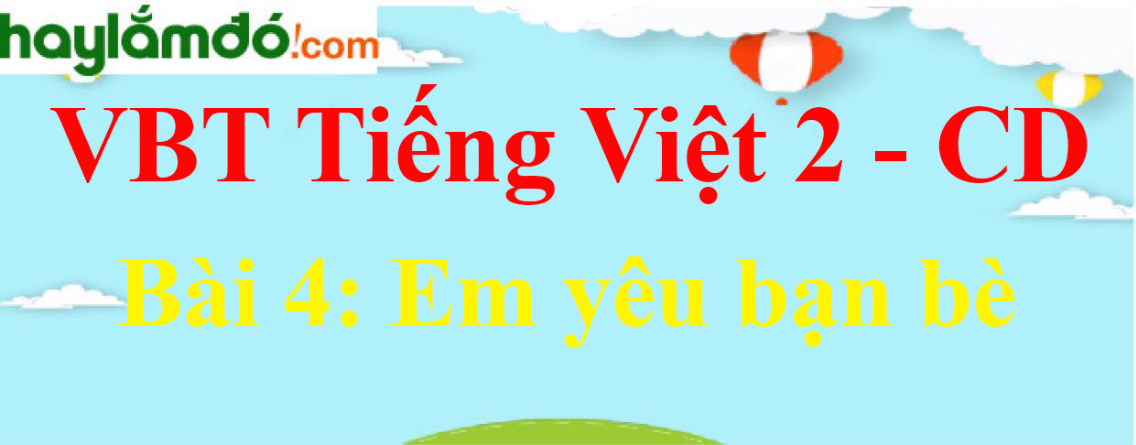 Vở bài tập Tiếng Việt lớp 2 Tập 1 trang 13, 14, 15, 16, 17, 19 Bài 4: Em yêu bạn bè - Cánh diều