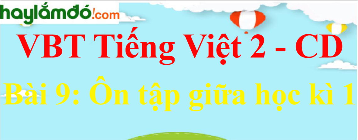 Vở bài tập Tiếng Việt lớp 2 Tập 1 trang 37, 38, 39, 40, 41 Bài 9: Ôn tập giữa học kì 1 - Cánh diều