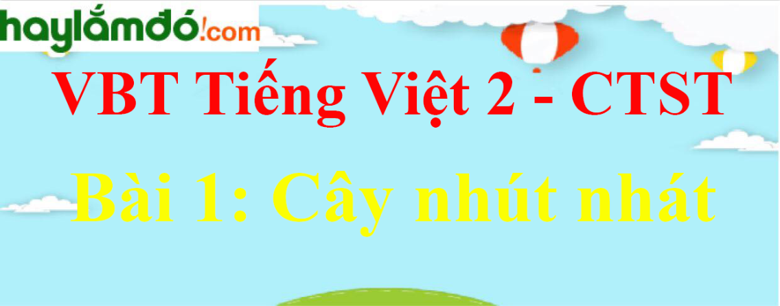 Giải vở bài tập Tiếng Việt lớp 2 Tập 2 trang 82 Bài 1: Cây nhút nhát - Chân trời sáng tạo