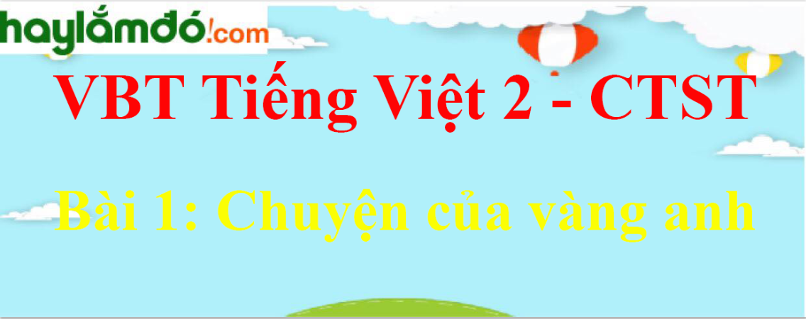 Giải vở bài tập Tiếng Việt lớp 2 Tập 2 trang 29 Bài 1: Chuyện của vàng anh - Chân trời sáng tạo