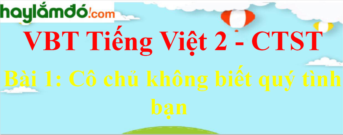 Giải vở bài tập Tiếng Việt lớp 2 Tập 1 trang 52 Bài 1: Cô chủ không biết quý tình bạn - Chân trời sáng tạo