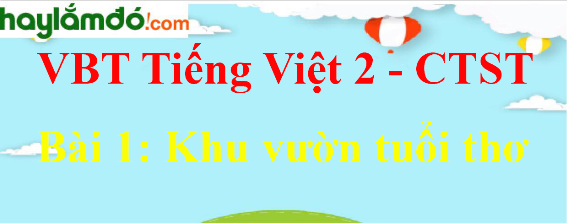 Giải vở bài tập Tiếng Việt lớp 2 Tập 2 trang 6 Bài 1: Khu vườn tuổi thơ - Chân trời sáng tạo