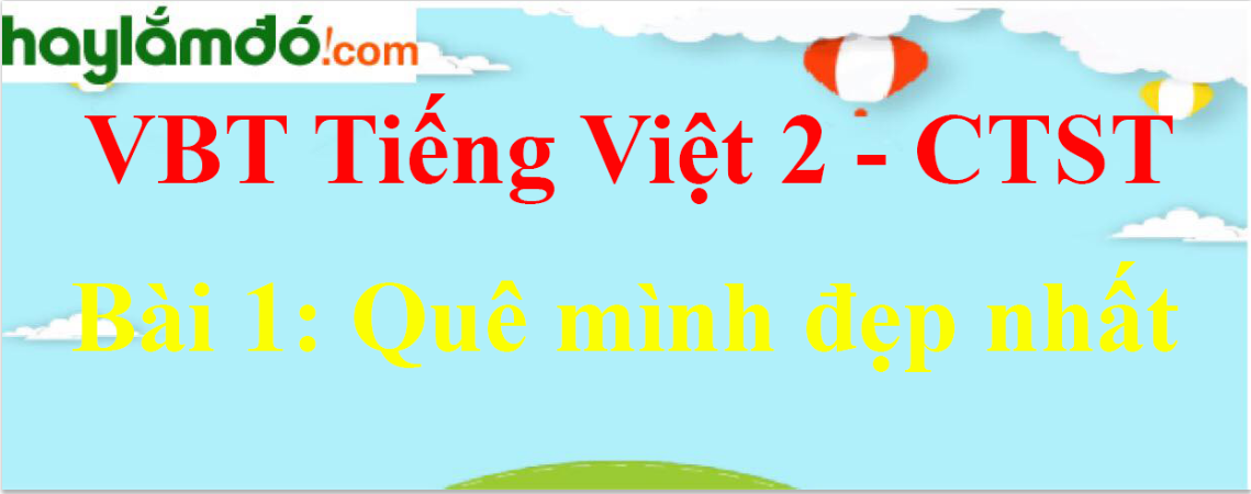 Giải vở bài tập Tiếng Việt lớp 2 Tập 2 trang 39 Bài 1: Quê mình đẹp nhất - Chân trời sáng tạo