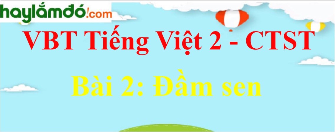 Giải vở bài tập Tiếng Việt lớp 2 Tập 2 trang 19 Bài 2: Đầm sen - Chân trời sáng tạo