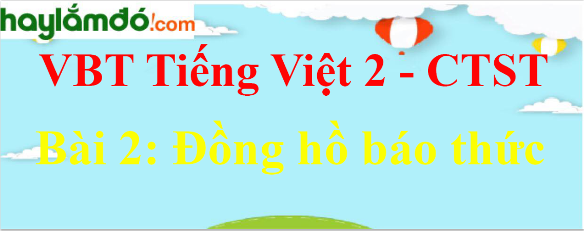 Giải vở bài tập Tiếng Việt lớp 2 Tập 1 trang 53 Bài 2: Đồng hồ báo thức - Chân trời sáng tạo