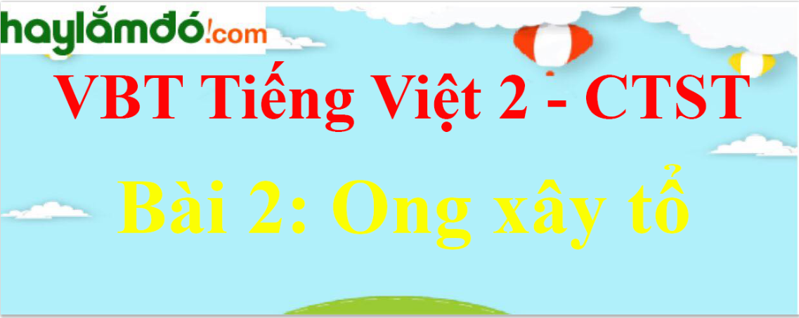Giải vở bài tập Tiếng Việt lớp 2 Tập 2 trang 29 Bài 2: Ong xây tổ - Chân trời sáng tạo