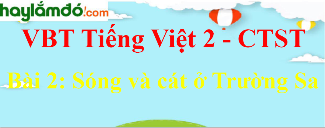 Giải vở bài tập Tiếng Việt lớp 2 Tập 2 trang 71 Bài 2: Sóng và cát ở Trường Sa - Chân trời sáng tạo