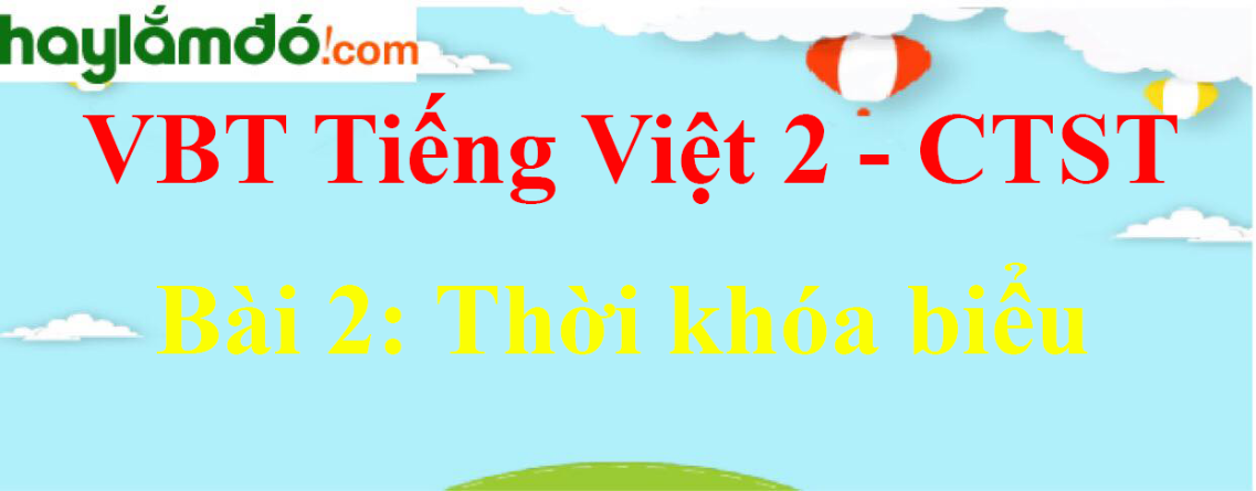 Giải vở bài tập Tiếng Việt lớp 2 Tập 1 trang 76 Bài 2: Thời khóa biểu - Chân trời sáng tạo