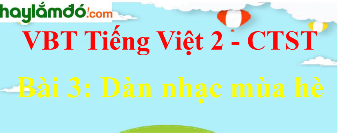 Giải vở bài tập Tiếng Việt lớp 2 Tập 2 trang 23 Bài 3: Dàn nhạc mùa hè - Chân trời sáng tạo