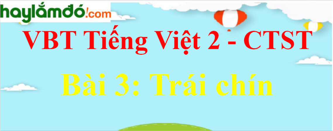 Giải vở bài tập Tiếng Việt lớp 2 Tập 2 trang 33 Bài 3: Trái chín - Chân trời sáng tạo