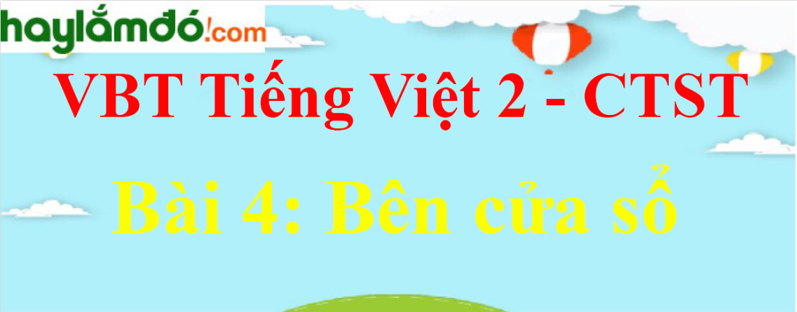 Giải vở bài tập Tiếng Việt lớp 2 Tập 2 trang 12 Bài 4: Bên cửa sổ - Chân trời sáng tạo