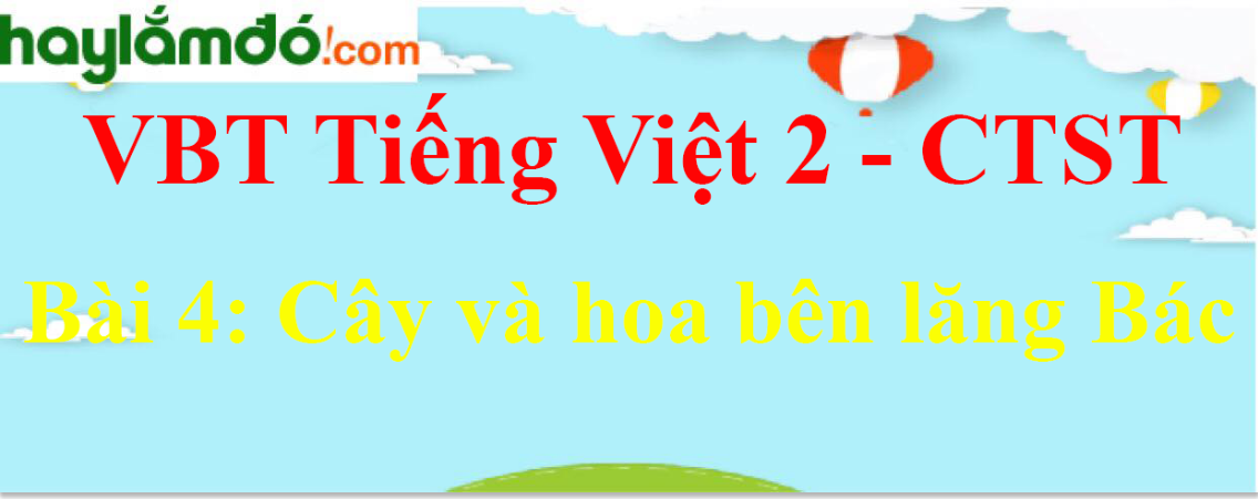 Giải vở bài tập Tiếng Việt lớp 2 Tập 2 trang 65 Bài 4: Cây và hoa bên lăng Bác - Chân trời sáng tạo