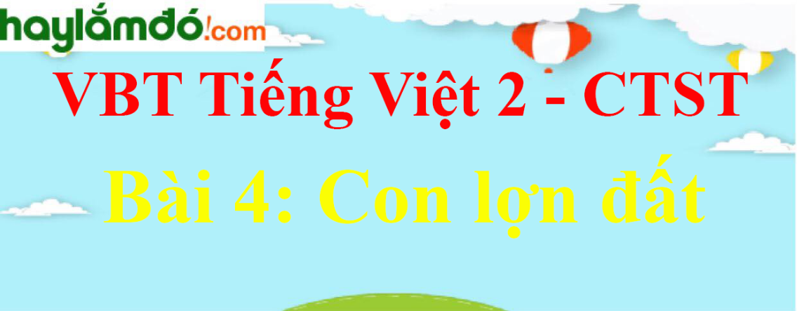 Giải vở bài tập Tiếng Việt lớp 2 Tập 1 trang 29 Bài 4: Con lợn đất - Chân trời sáng tạo