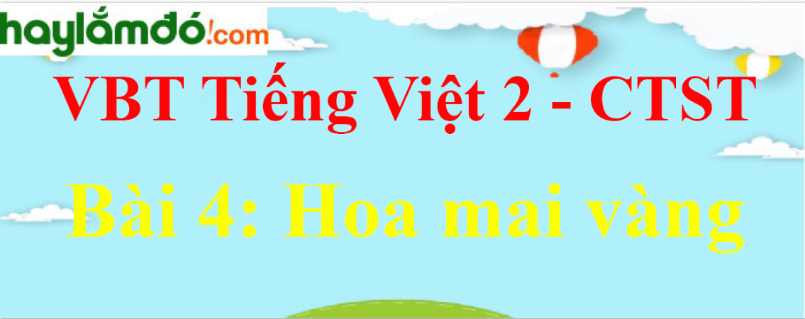 Giải vở bài tập Tiếng Việt lớp 2 Tập 2 trang 35 Bài 4: Hoa mai vàng - Chân trời sáng tạo