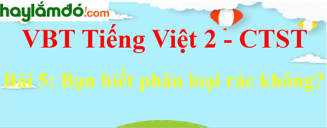 Giải vở bài tập Tiếng Việt lớp 2 Tập 2 trang 88 Bài 5: Bạn biết phân loại rác không - Chân trời sáng tạo